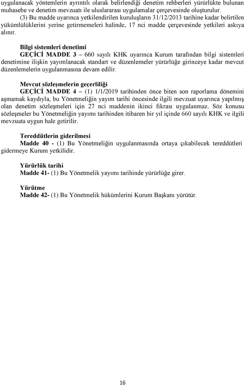 Bilgi sistemleri denetimi GEÇİCİ MADDE 3 660 sayılı KHK uyarınca Kurum tarafından bilgi sistemleri denetimine ilişkin yayımlanacak standart ve düzenlemeler yürürlüğe girinceye kadar mevcut