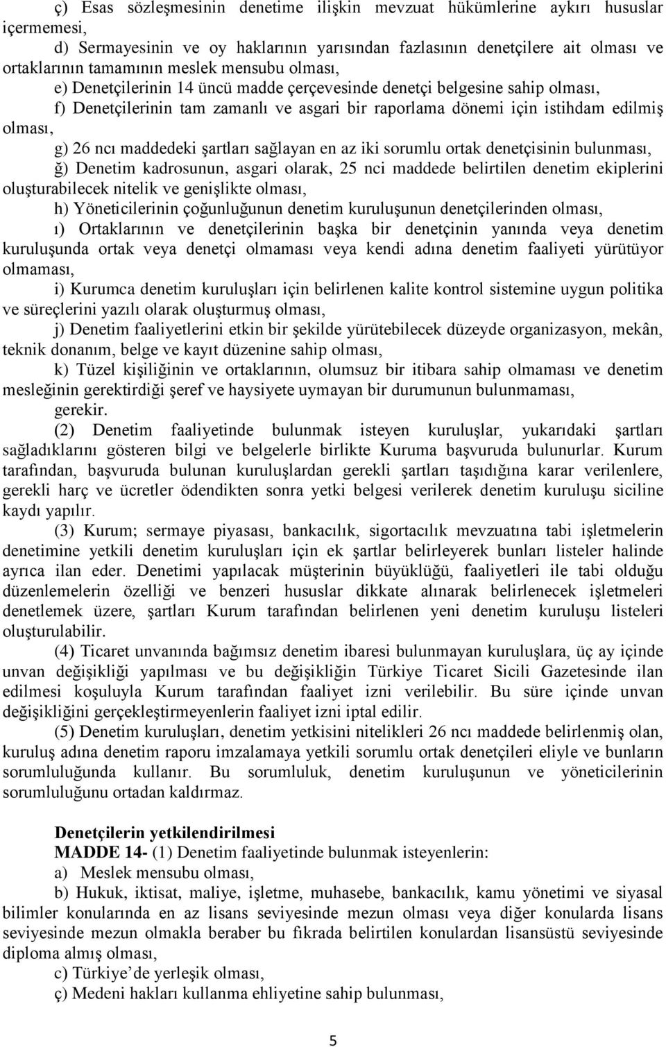 maddedeki şartları sağlayan en az iki sorumlu ortak denetçisinin bulunması, ğ) Denetim kadrosunun, asgari olarak, 25 nci maddede belirtilen denetim ekiplerini oluşturabilecek nitelik ve genişlikte