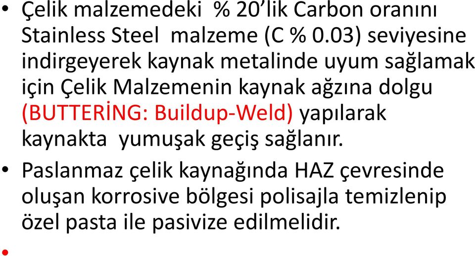 ağzına dolgu (BUTTERİNG: Buildup-Weld) yapılarak kaynakta yumuşak geçiş sağlanır.