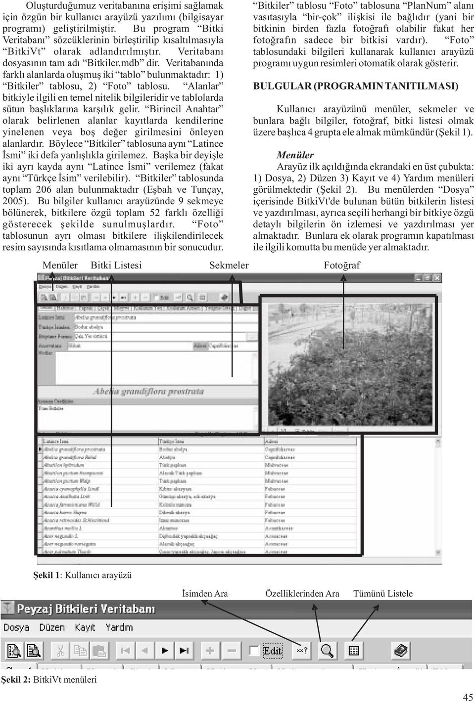 Veritabanında farklı alanlarda oluşmuş iki tablo bulunmaktadır: 1) Bitkiler tablosu, 2) Foto tablosu.