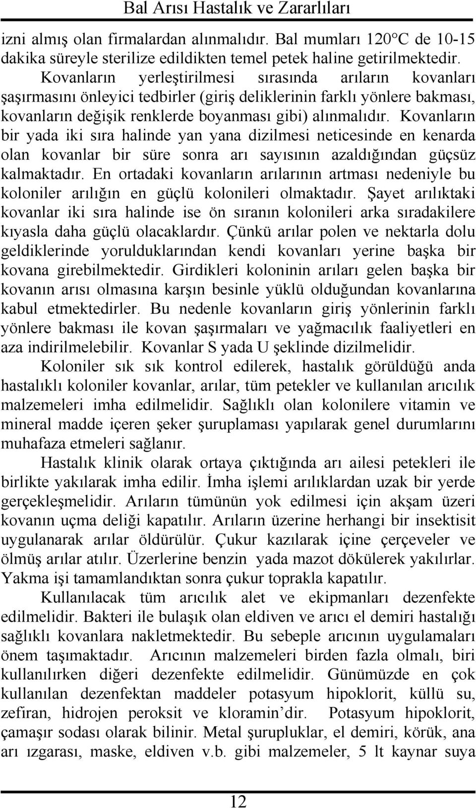 Kovanların bir yada iki sıra halinde yan yana dizilmesi neticesinde en kenarda olan kovanlar bir süre sonra arı sayısının azaldığından güçsüz kalmaktadır.