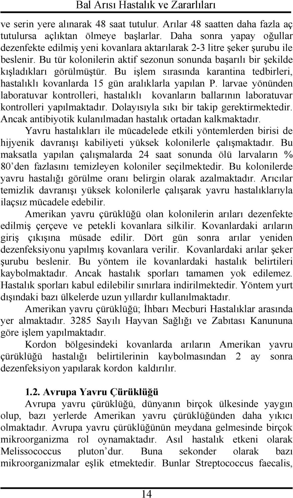 Bu işlem sırasında karantina tedbirleri, hastalıklı kovanlarda 15 gün aralıklarla yapılan P.