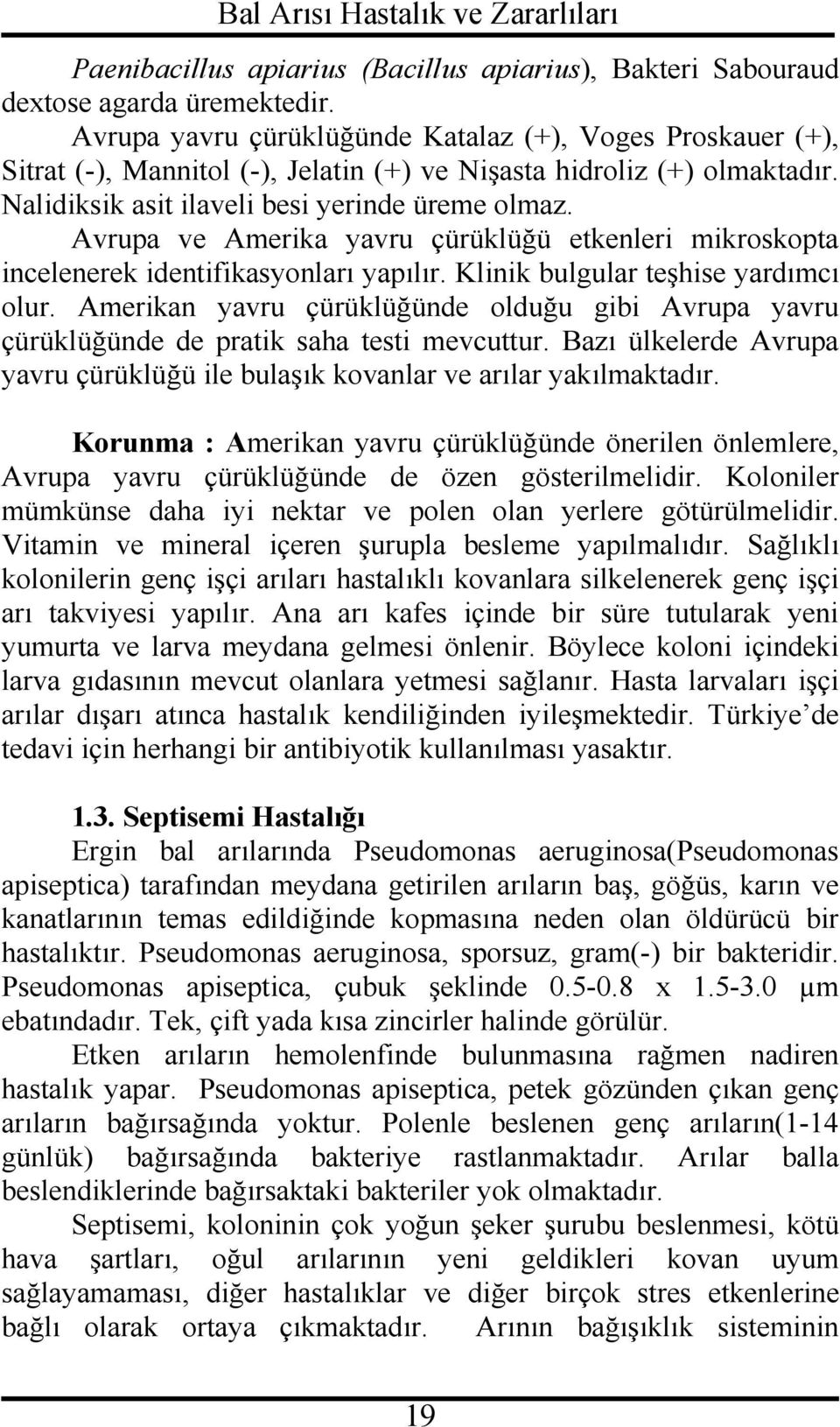 Avrupa ve Amerika yavru çürüklüğü etkenleri mikroskopta incelenerek identifikasyonları yapılır. Klinik bulgular teşhise yardımcı olur.