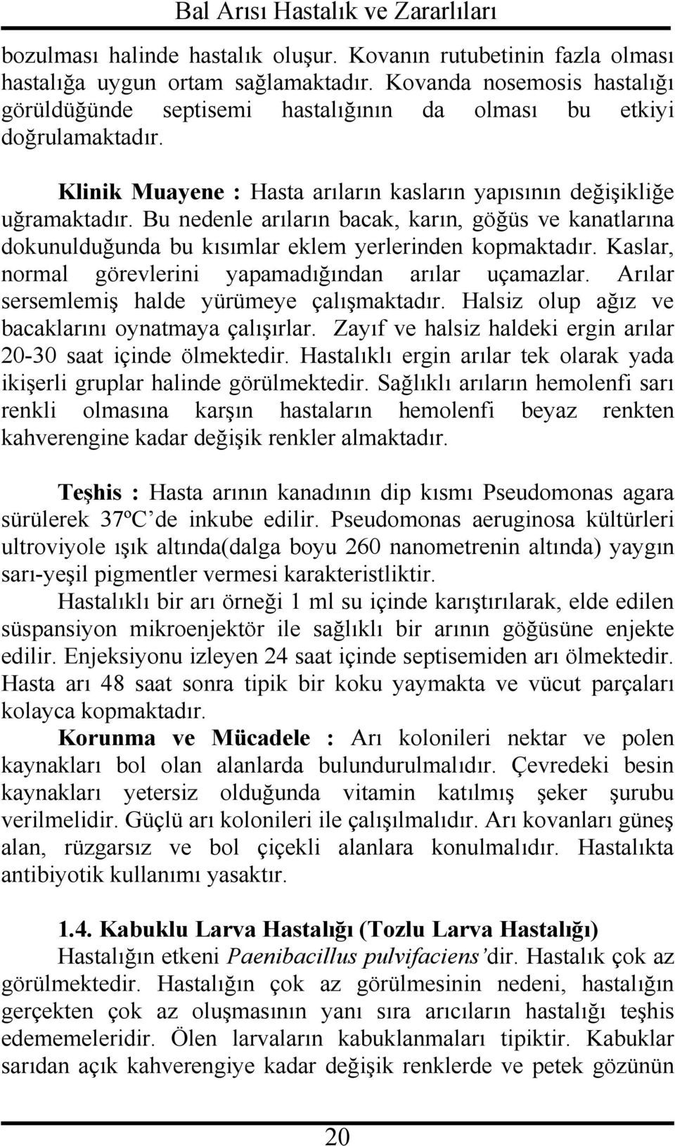 Bu nedenle arıların bacak, karın, göğüs ve kanatlarına dokunulduğunda bu kısımlar eklem yerlerinden kopmaktadır. Kaslar, normal görevlerini yapamadığından arılar uçamazlar.