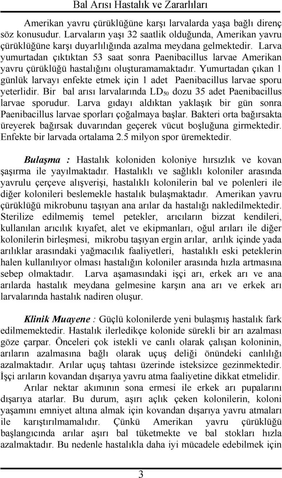 Yumurtadan çıkan 1 günlük larvayı enfekte etmek için 1 adet Paenibacillus larvae sporu yeterlidir. Bir bal arısı larvalarında LD50 dozu 35 adet Paenibacillus larvae sporudur.