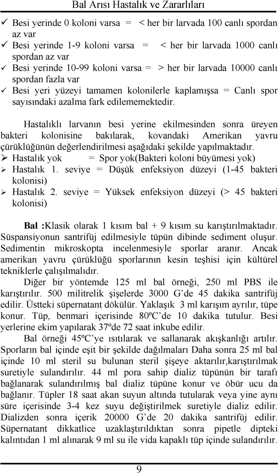 Hastalıklı larvanın besi yerine ekilmesinden sonra üreyen bakteri kolonisine bakılarak, kovandaki Amerikan yavru çürüklüğünün değerlendirilmesi aşağıdaki şekilde yapılmaktadır.