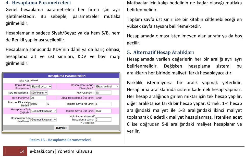 Hesaplama sonucunda KDV nin dâhil ya da hariç olması, hesaplama alt ve üst sınırları, KDV ve bayi marjı girilmelidir. Matbaalar için kalıp bedelinin ne kadar olacağı mutlaka belirlenmelidir.