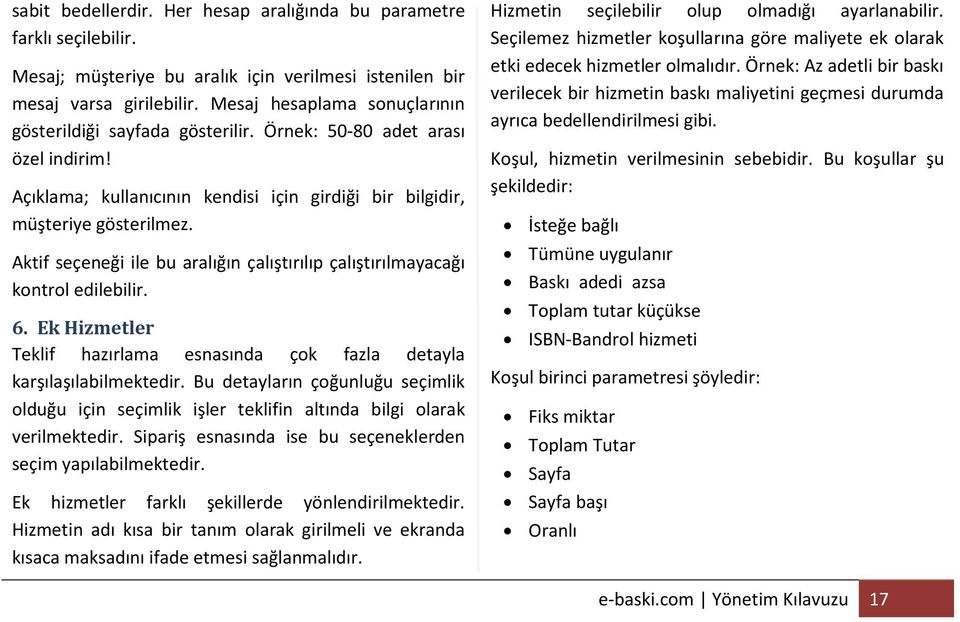 Aktif seçeneği ile bu aralığın çalıştırılıp çalıştırılmayacağı kontrol edilebilir. 6. Ek Hizmetler Teklif hazırlama esnasında çok fazla detayla karşılaşılabilmektedir.