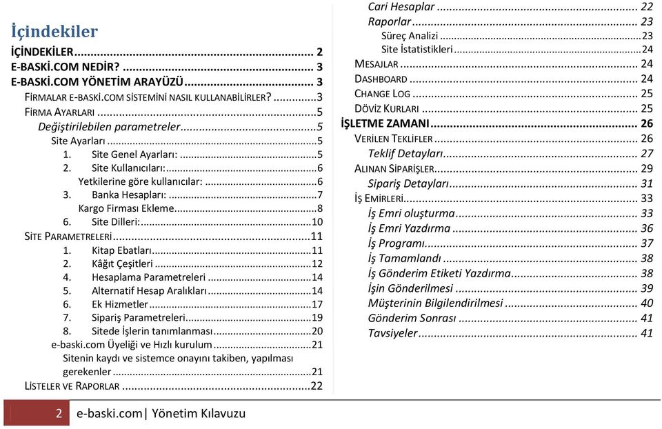 .. 10 SİTE PARAMETRELERİ...11 1. Kitap Ebatları... 11 2. Kâğıt Çeşitleri... 12 4. Hesaplama Parametreleri... 14 5. Alternatif Hesap Aralıkları... 14 6. Ek Hizmetler... 17 7. Sipariş Parametreleri.