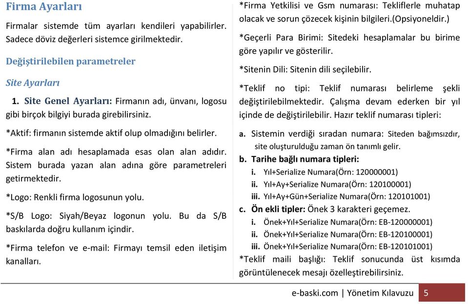 *Firma alan adı hesaplamada esas olan alan adıdır. Sistem burada yazan alan adına göre parametreleri getirmektedir. *Logo: Renkli firma logosunun yolu. *S/B Logo: Siyah/Beyaz logonun yolu.