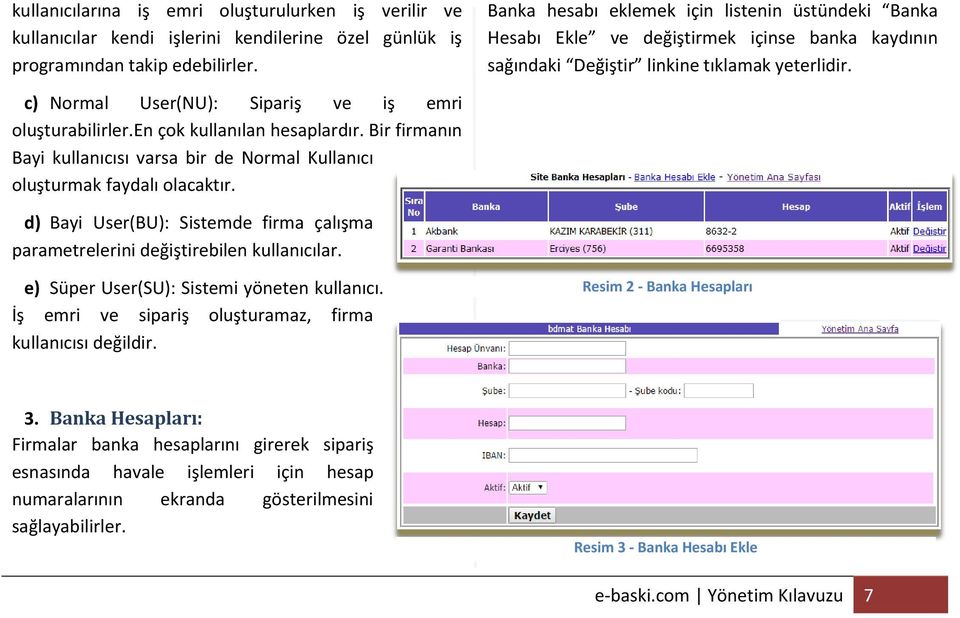 c) Normal User(NU): Sipariş ve iş emri oluşturabilirler.en çok kullanılan hesaplardır. Bir firmanın Bayi kullanıcısı varsa bir de Normal Kullanıcı oluşturmak faydalı olacaktır.