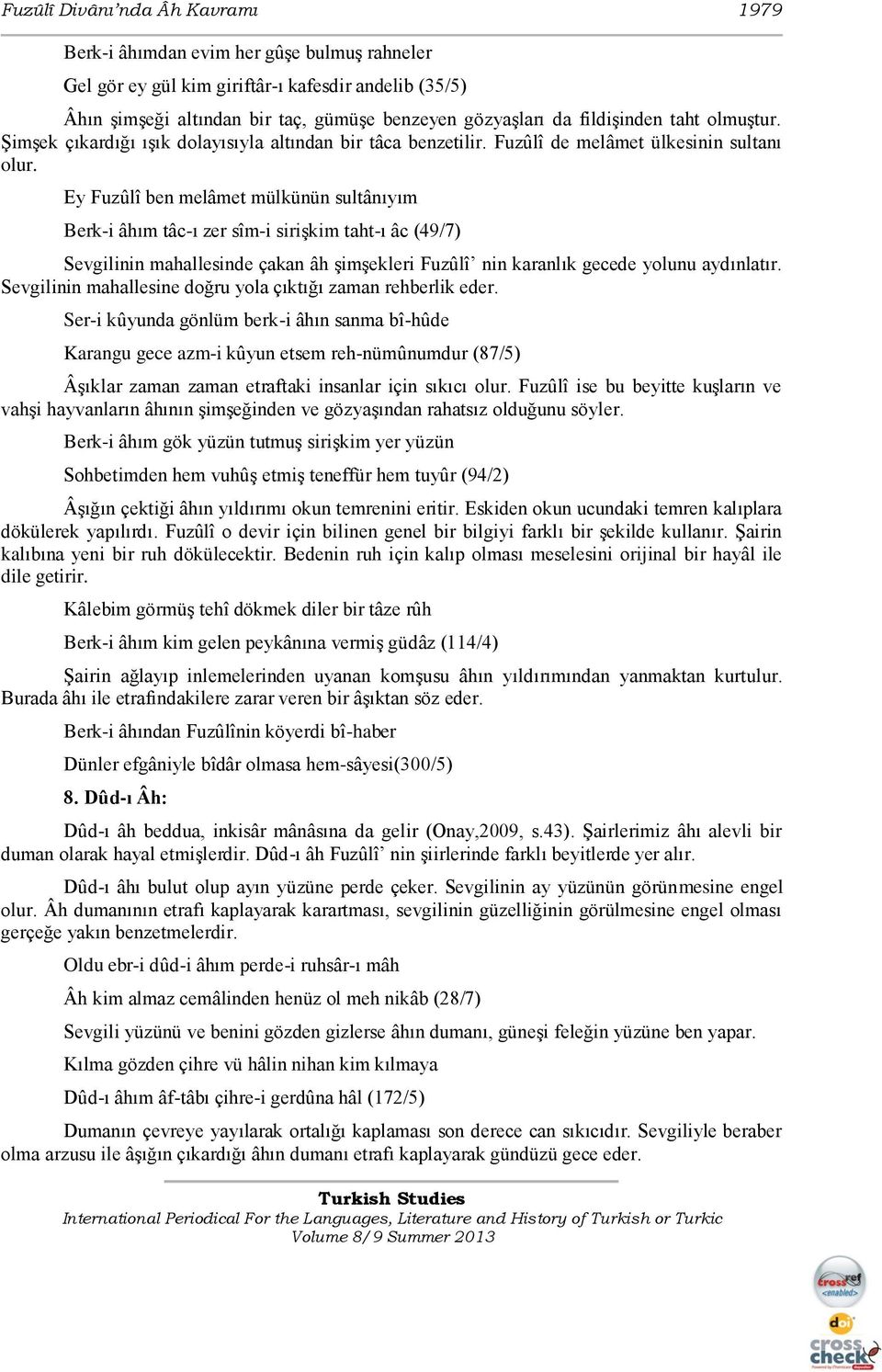 Ey Fuzûlî ben melâmet mülkünün sultânıyım Berk-i âhım tâc-ı zer sîm-i siriģkim taht-ı âc (49/7) Sevgilinin mahallesinde çakan âh ĢimĢekleri Fuzûlî nin karanlık gecede yolunu aydınlatır.