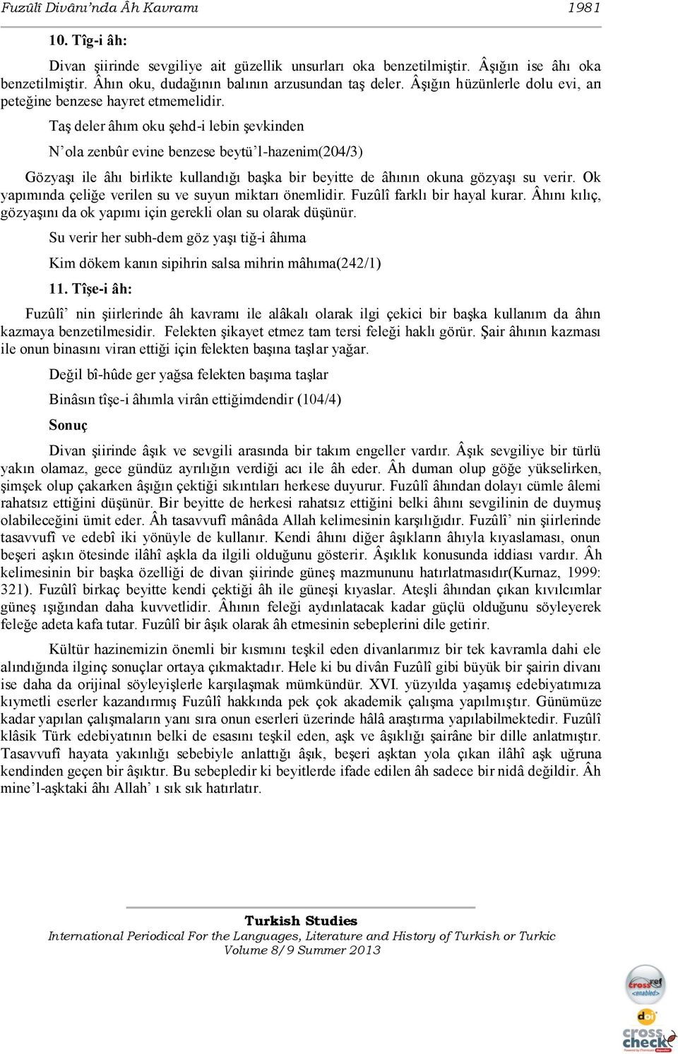 TaĢ deler âhım oku Ģehd-i lebin Ģevkinden N ola zenbûr evine benzese beytü l-hazenim(204/3) GözyaĢı ile âhı birlikte kullandığı baģka bir beyitte de âhının okuna gözyaģı su verir.