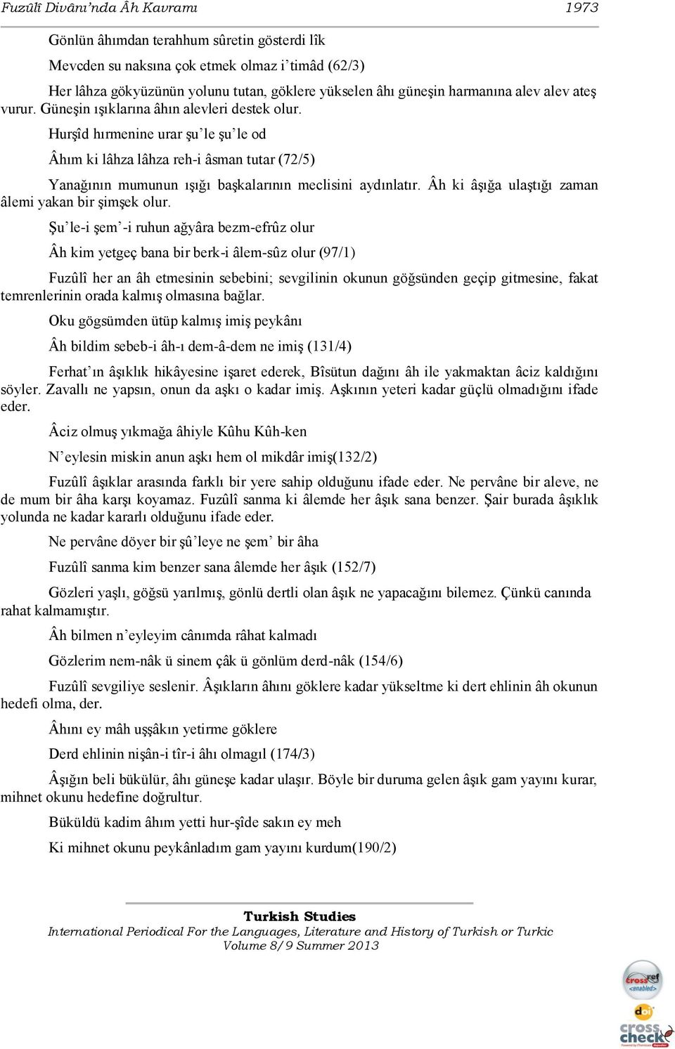 HurĢîd hırmenine urar Ģu le Ģu le od Âhım ki lâhza lâhza reh-i âsman tutar (72/5) Yanağının mumunun ıģığı baģkalarının meclisini aydınlatır. Âh ki âģığa ulaģtığı zaman âlemi yakan bir ĢimĢek olur.