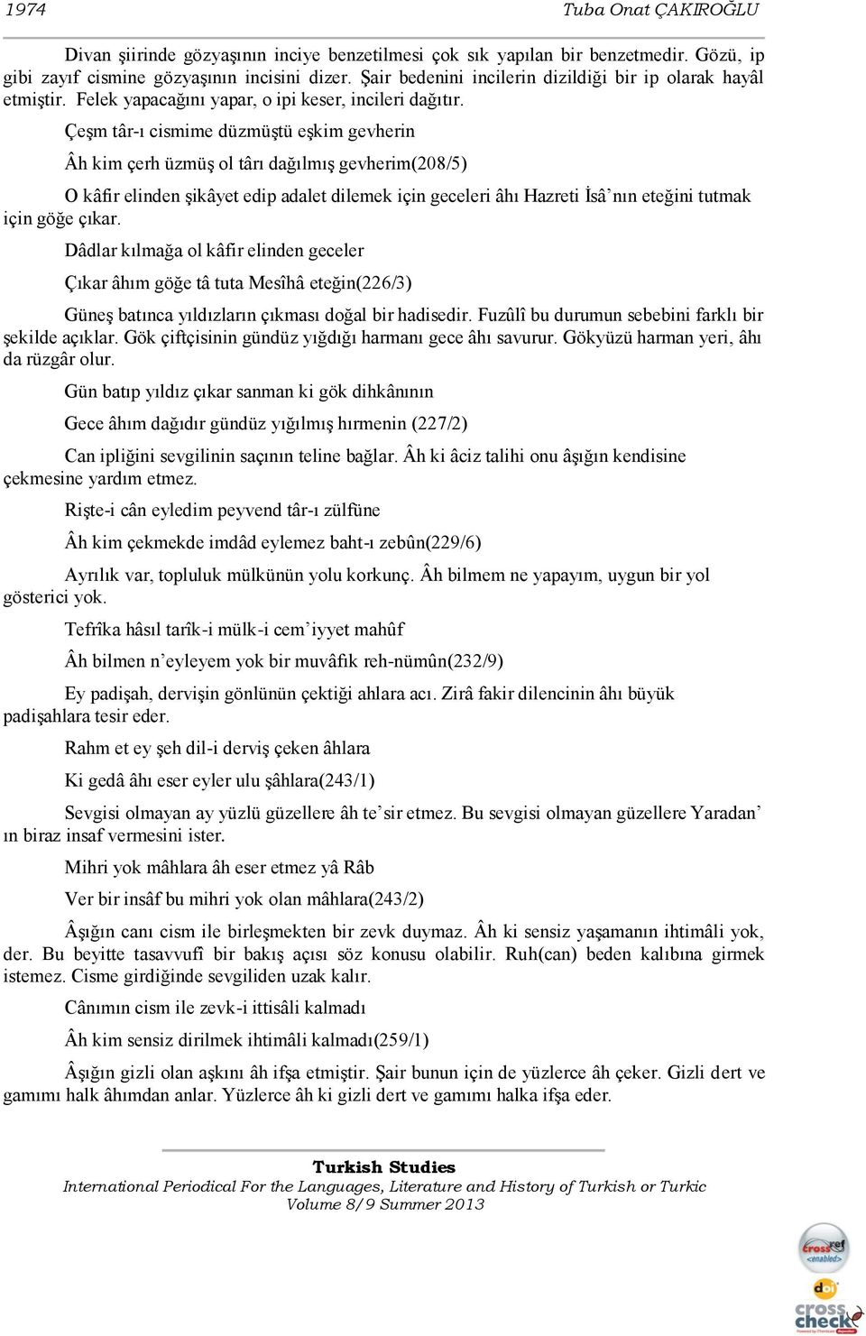 ÇeĢm târ-ı cismime düzmüģtü eģkim gevherin Âh kim çerh üzmüģ ol târı dağılmıģ gevherim(208/5) O kâfir elinden Ģikâyet edip adalet dilemek için geceleri âhı Hazreti Ġsâ nın eteğini tutmak için göğe