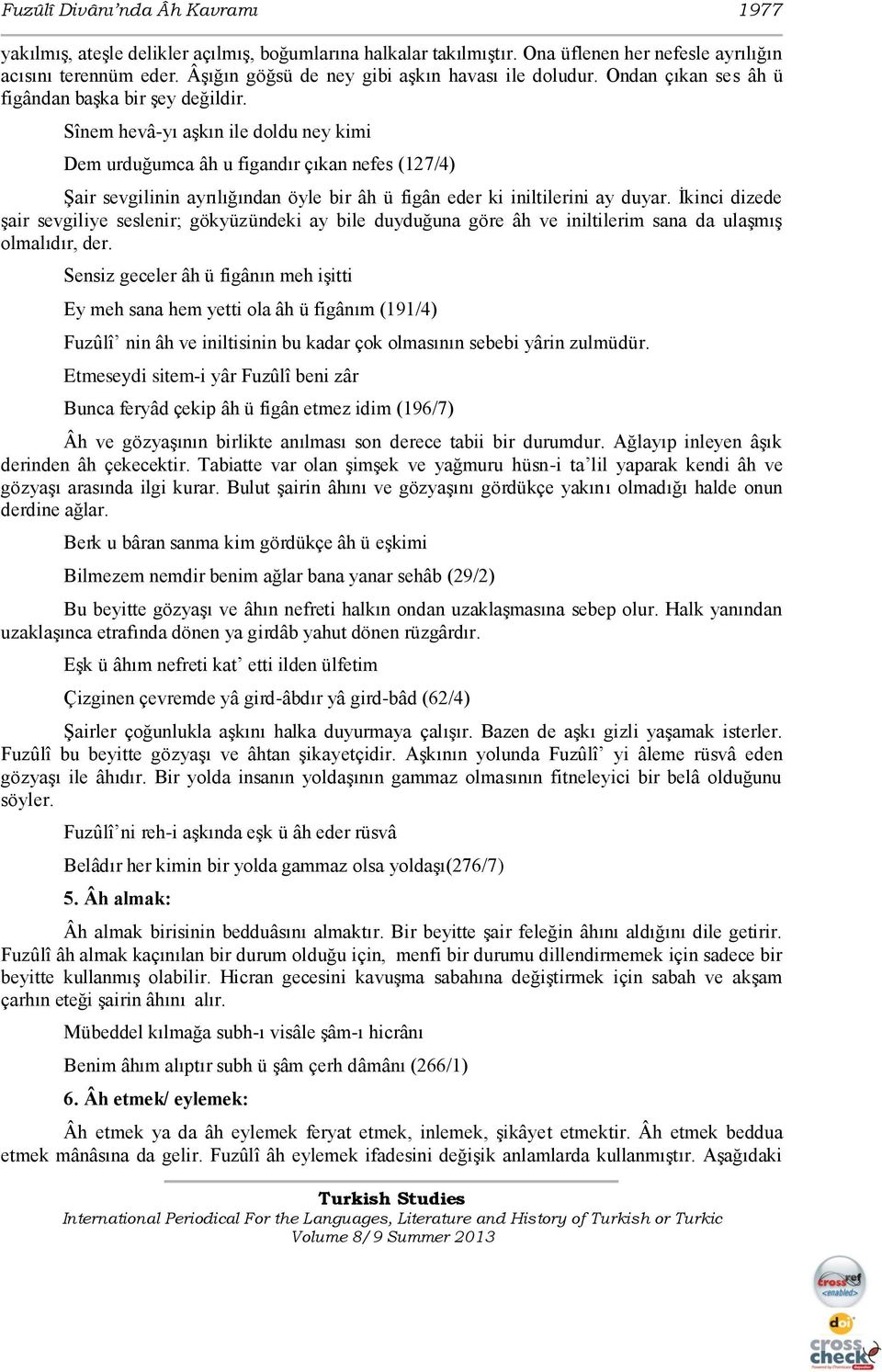 Sînem hevâ-yı aģkın ile doldu ney kimi Dem urduğumca âh u figandır çıkan nefes (127/4) ġair sevgilinin ayrılığından öyle bir âh ü figân eder ki iniltilerini ay duyar.