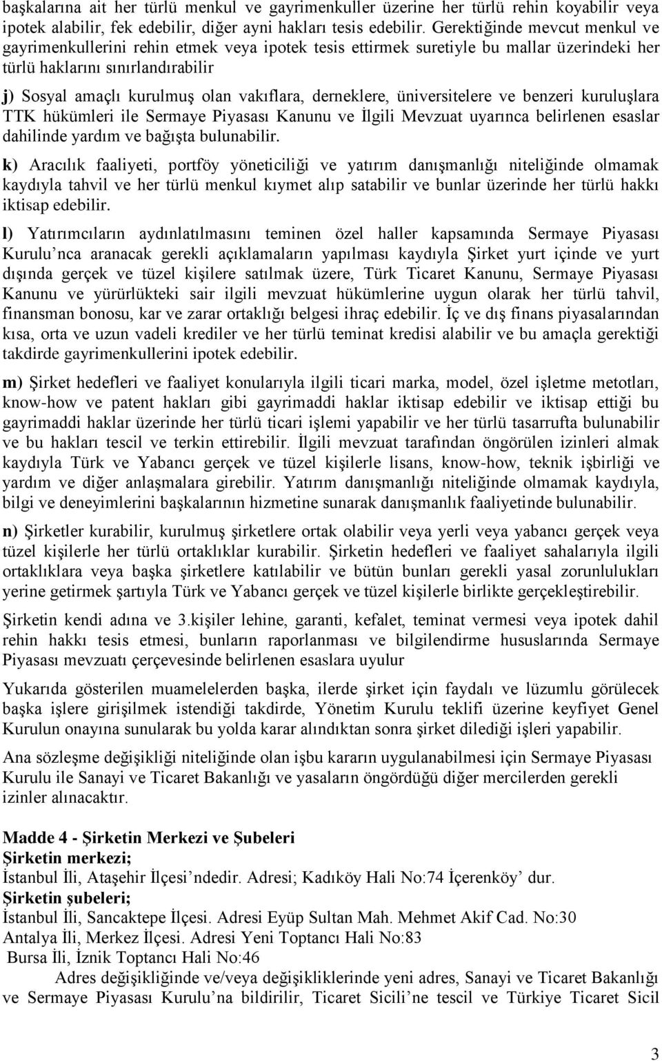 derneklere, üniversitelere ve benzeri kuruluşlara TTK hükümleri ile Sermaye Piyasası Kanunu ve İlgili Mevzuat uyarınca belirlenen esaslar dahilinde yardım ve bağışta bulunabilir.