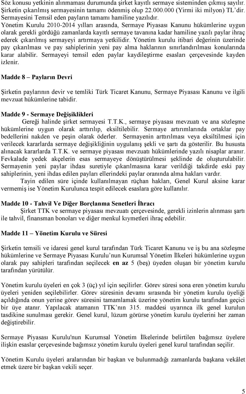 Yönetim Kurulu 2010-2014 yılları arasında, Sermaye Piyasası Kanunu hükümlerine uygun olarak gerekli gördüğü zamanlarda kayıtlı sermaye tavanına kadar hamiline yazılı paylar ihraç ederek çıkarılmış