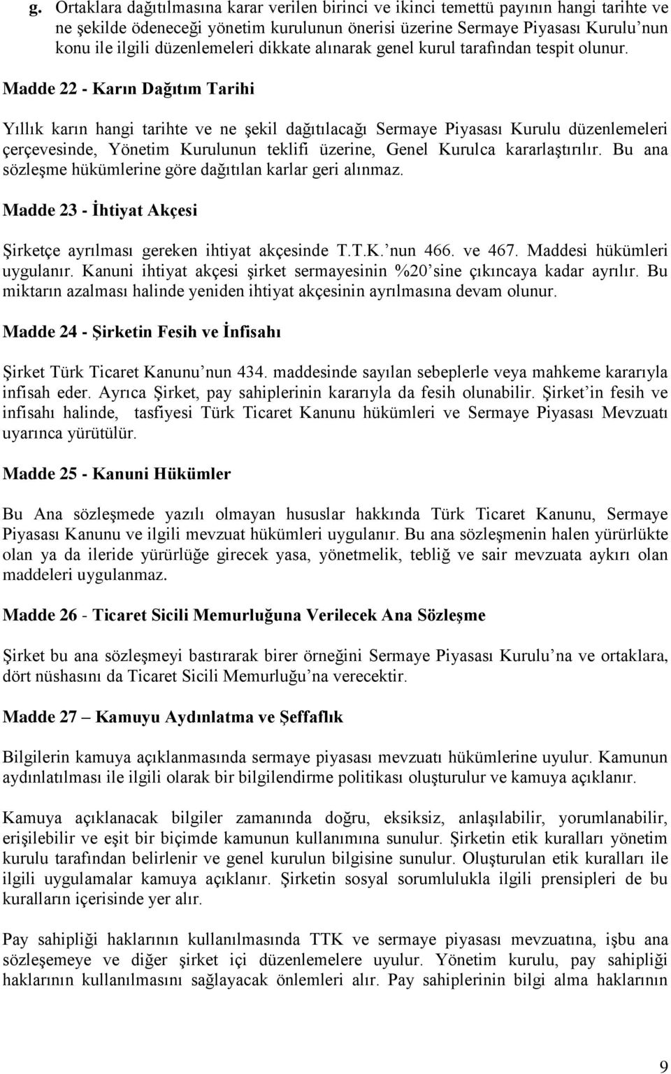 Madde 22 - Karın Dağıtım Tarihi Yıllık karın hangi tarihte ve ne şekil dağıtılacağı Sermaye Piyasası Kurulu düzenlemeleri çerçevesinde, Yönetim Kurulunun teklifi üzerine, Genel Kurulca