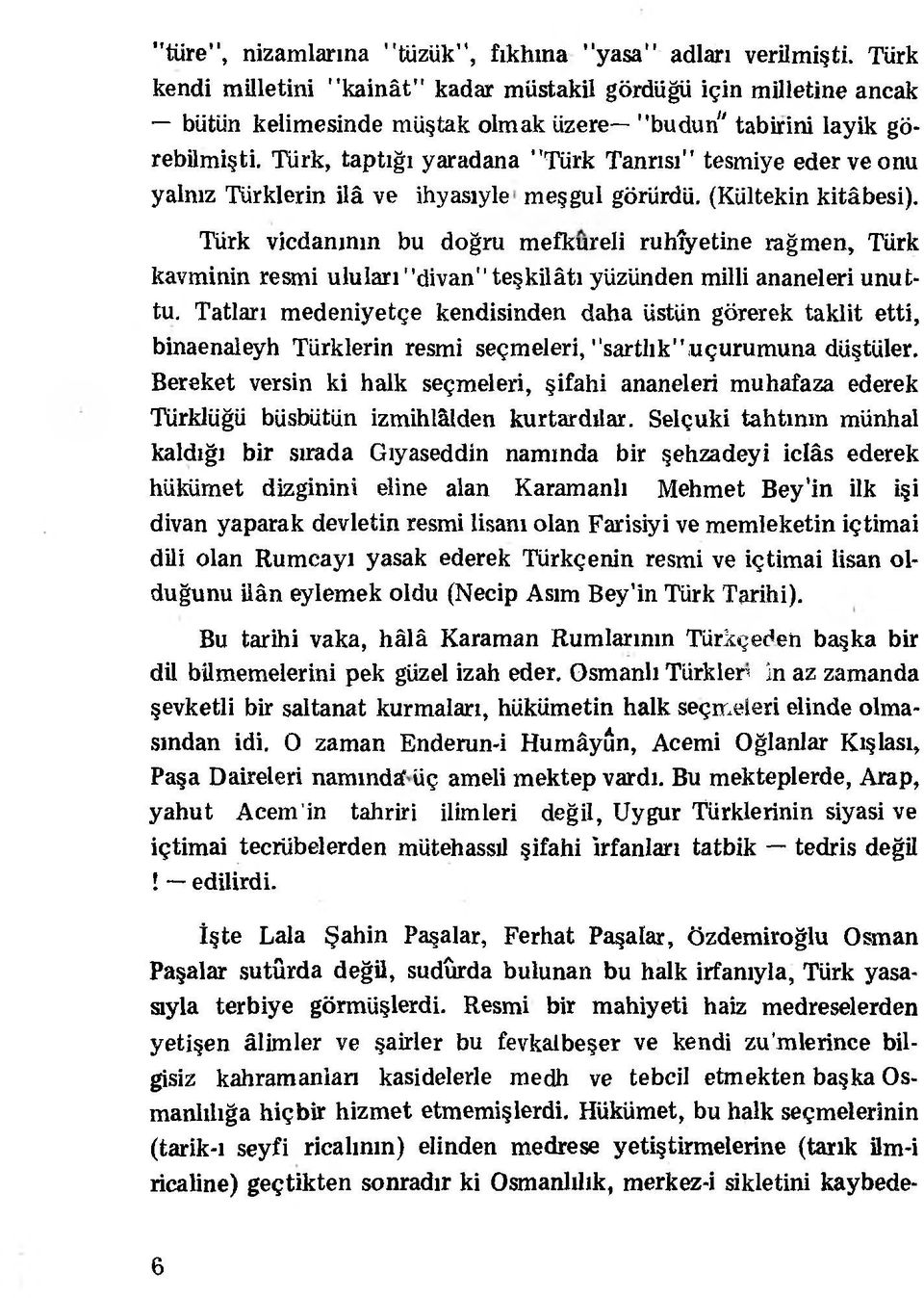 Türk, taptığı yaradana "Türk Tanrısı" tesmiye eder ve onu yalnız Türklerin ilâ ve ihyasiyle meşgul görürdü. (Kültekin kitâbesi).