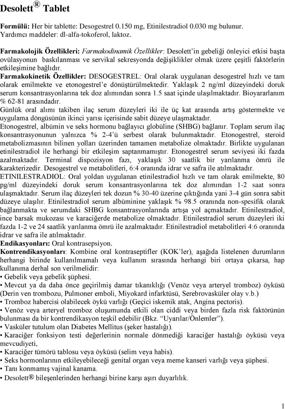 etkileşimine bağlıdır. Farmakokinetik Özellikler: DESOGESTREL: Oral olarak uygulanan desogestrel hızlı ve tam olarak emilmekte ve etonogestrel e dönüştürülmektedir.