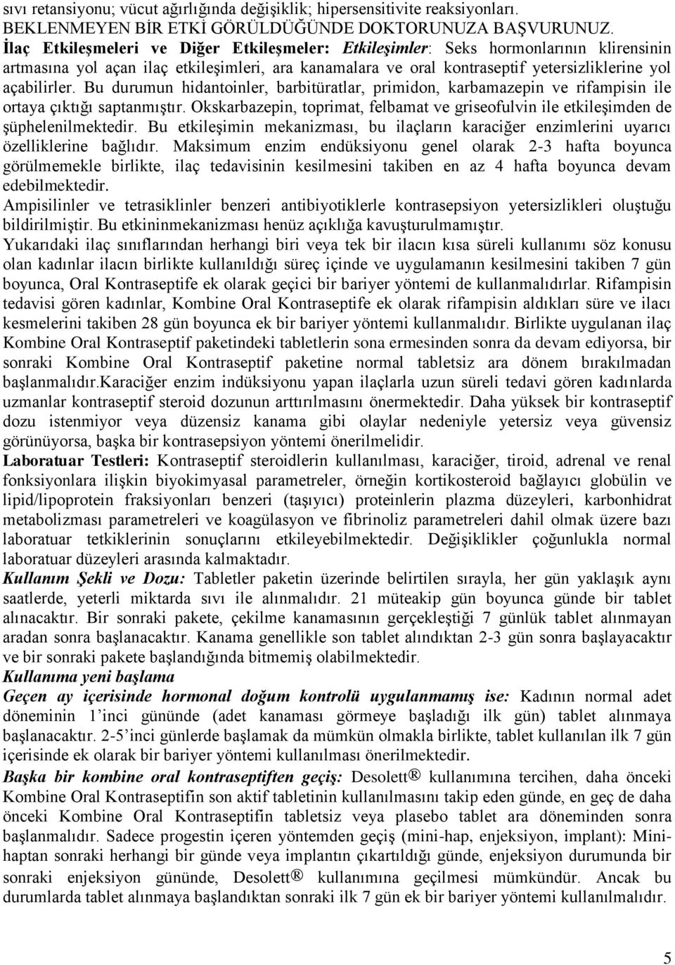 Bu durumun hidantoinler, barbitüratlar, primidon, karbamazepin ve rifampisin ile ortaya çıktığı saptanmıştır. Okskarbazepin, toprimat, felbamat ve griseofulvin ile etkileşimden de şüphelenilmektedir.