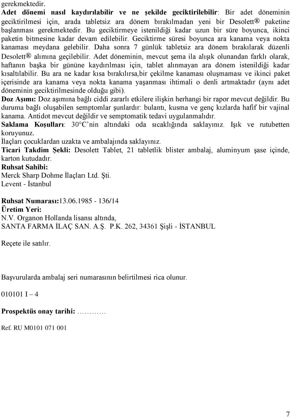 istenildiği kadar uzun bir süre boyunca, ikinci paketin bitmesine kadar devam edilebilir. Geciktirme süresi boyunca ara kanama veya nokta kanaması meydana gelebilir.