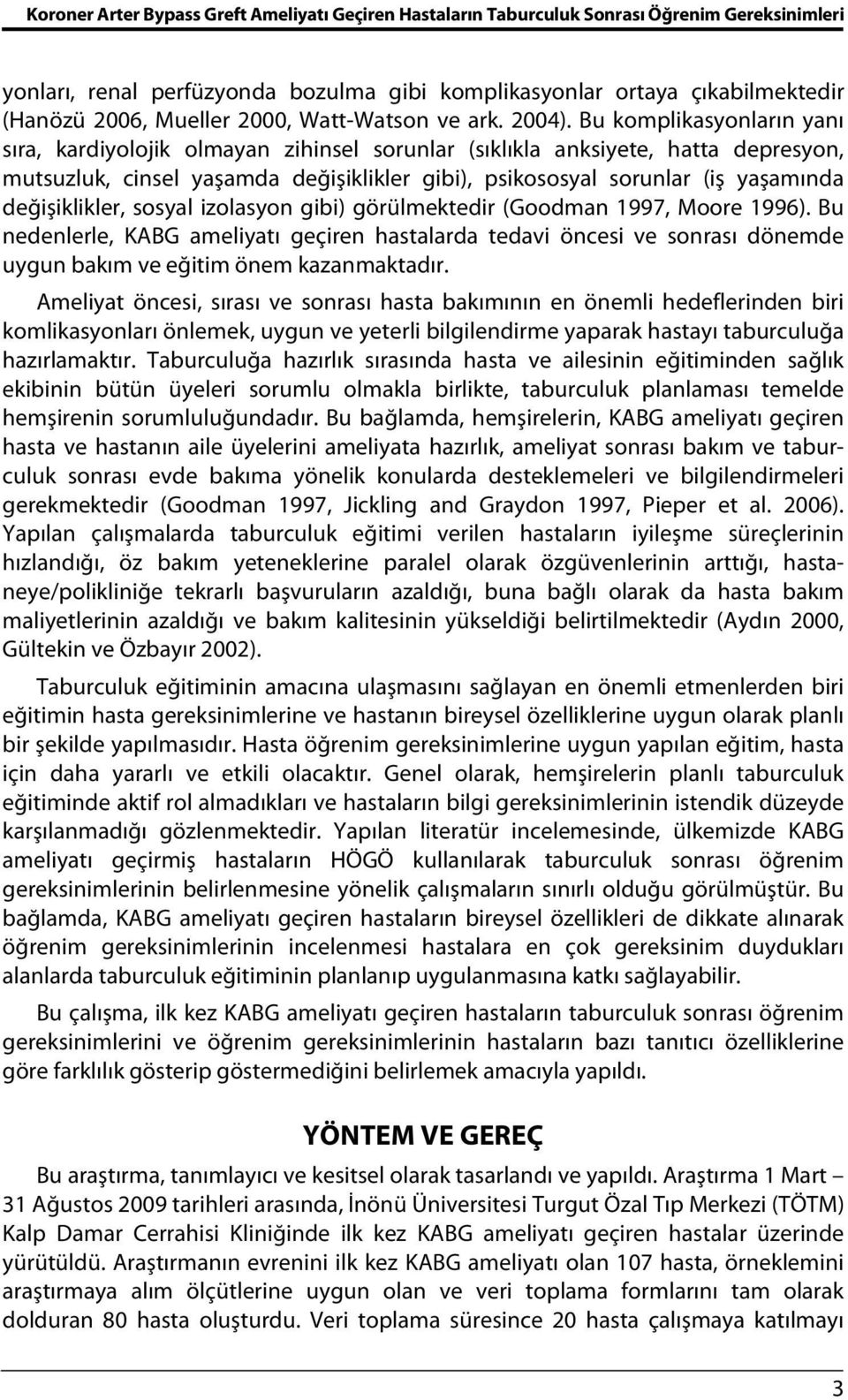 Bu komplikasyonların yanı sıra, kardiyolojik olmayan zihinsel sorunlar (sıklıkla anksiyete, hatta depresyon, mutsuzluk, cinsel yaşamda değişiklikler gibi), psikososyal sorunlar (iş yaşamında