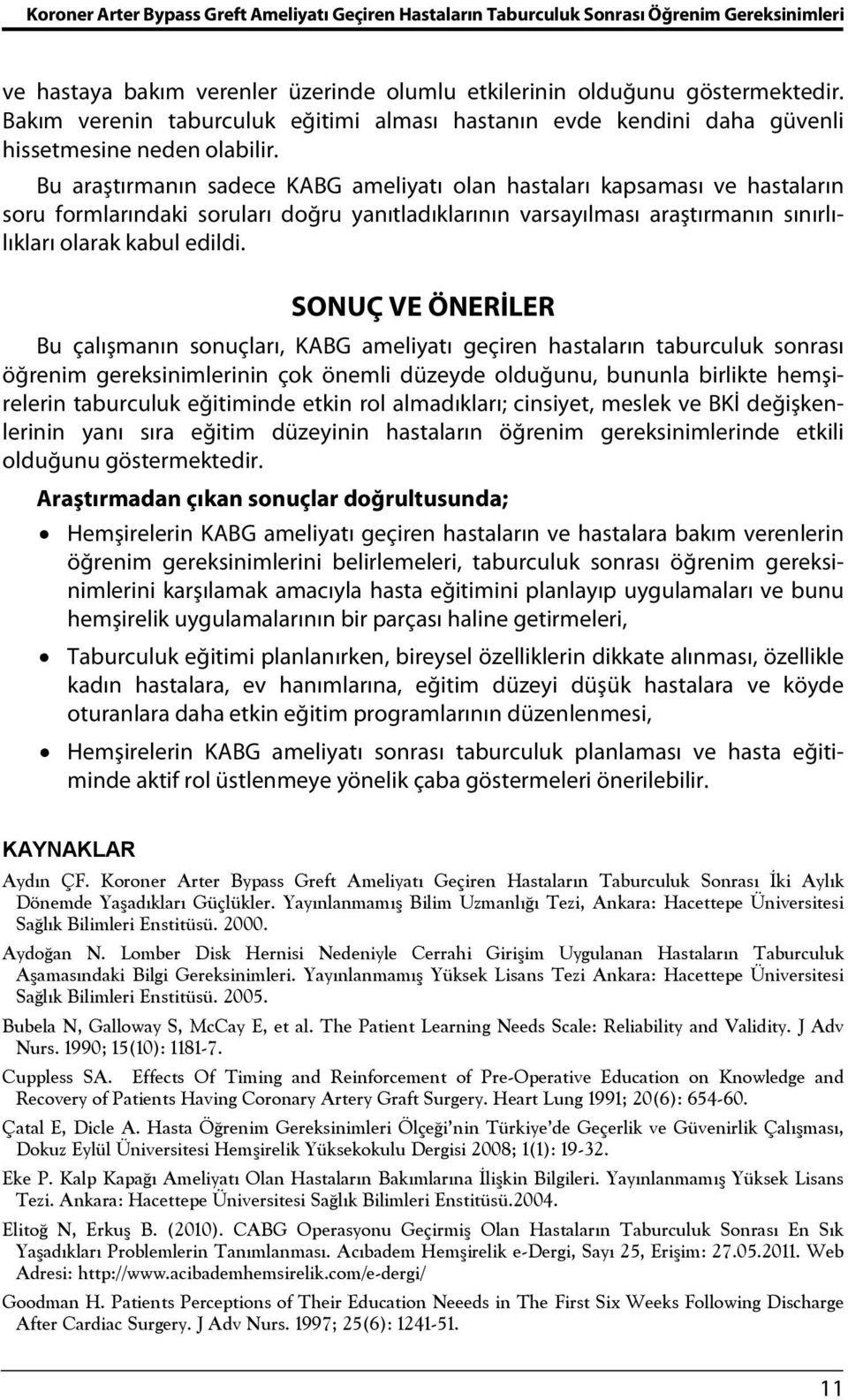 Bu araştırmanın sadece KABG ameliyatı olan hastaları kapsaması ve hastaların soru formlarındaki soruları doğru yanıtladıklarının varsayılması araştırmanın sınırlılıkları olarak kabul edildi.