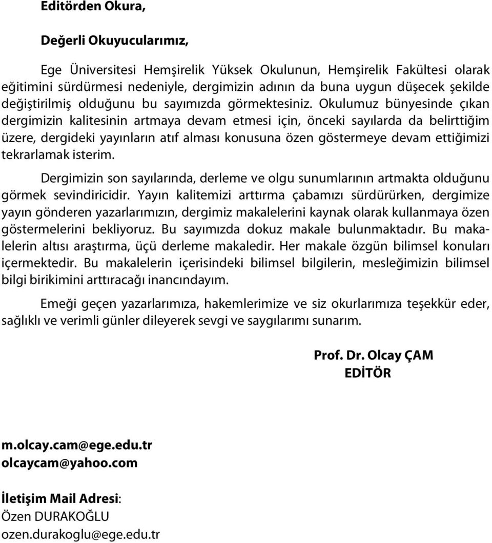 Okulumuz bünyesinde çıkan dergimizin kalitesinin artmaya devam etmesi için, önceki sayılarda da belirttiğim üzere, dergideki yayınların atıf alması konusuna özen göstermeye devam ettiğimizi