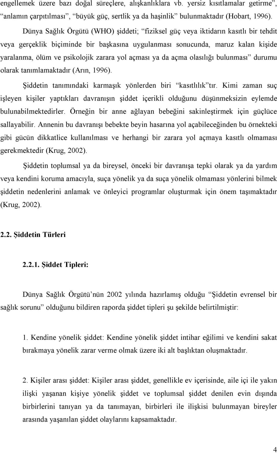 yol açması ya da açma olasılığı bulunması durumu olarak tanımlamaktadır (Arın, 1996). Şiddetin tanımındaki karmaşık yönlerden biri kasıtlılık tır.