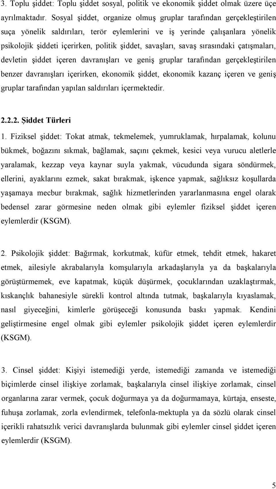 savaşları, savaş sırasındaki çatışmaları, devletin şiddet içeren davranışları ve geniş gruplar tarafından gerçekleştirilen benzer davranışları içerirken, ekonomik şiddet, ekonomik kazanç içeren ve