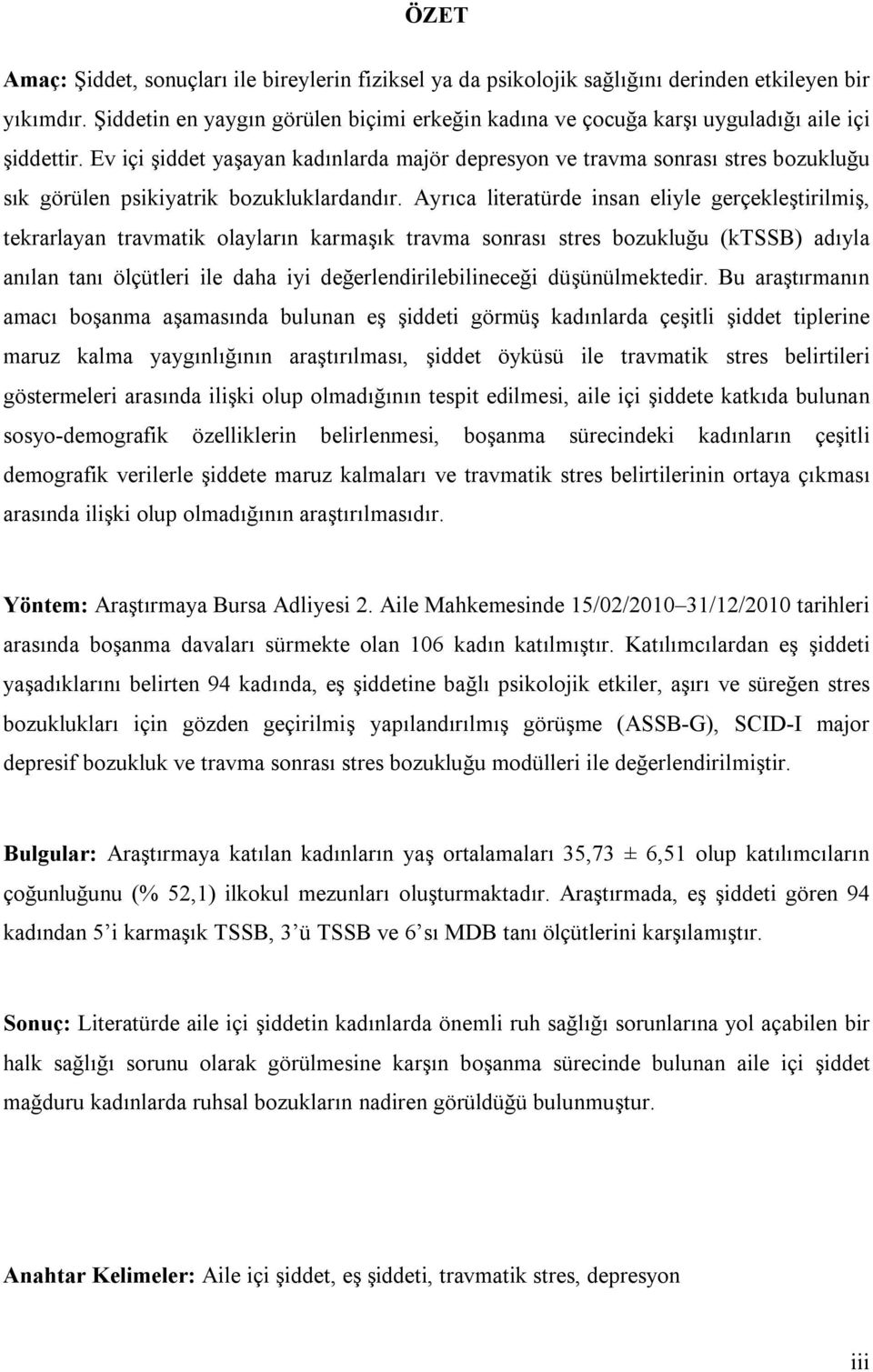 Ev içi şiddet yaşayan kadınlarda majör depresyon ve travma sonrası stres bozukluğu sık görülen psikiyatrik bozukluklardandır.