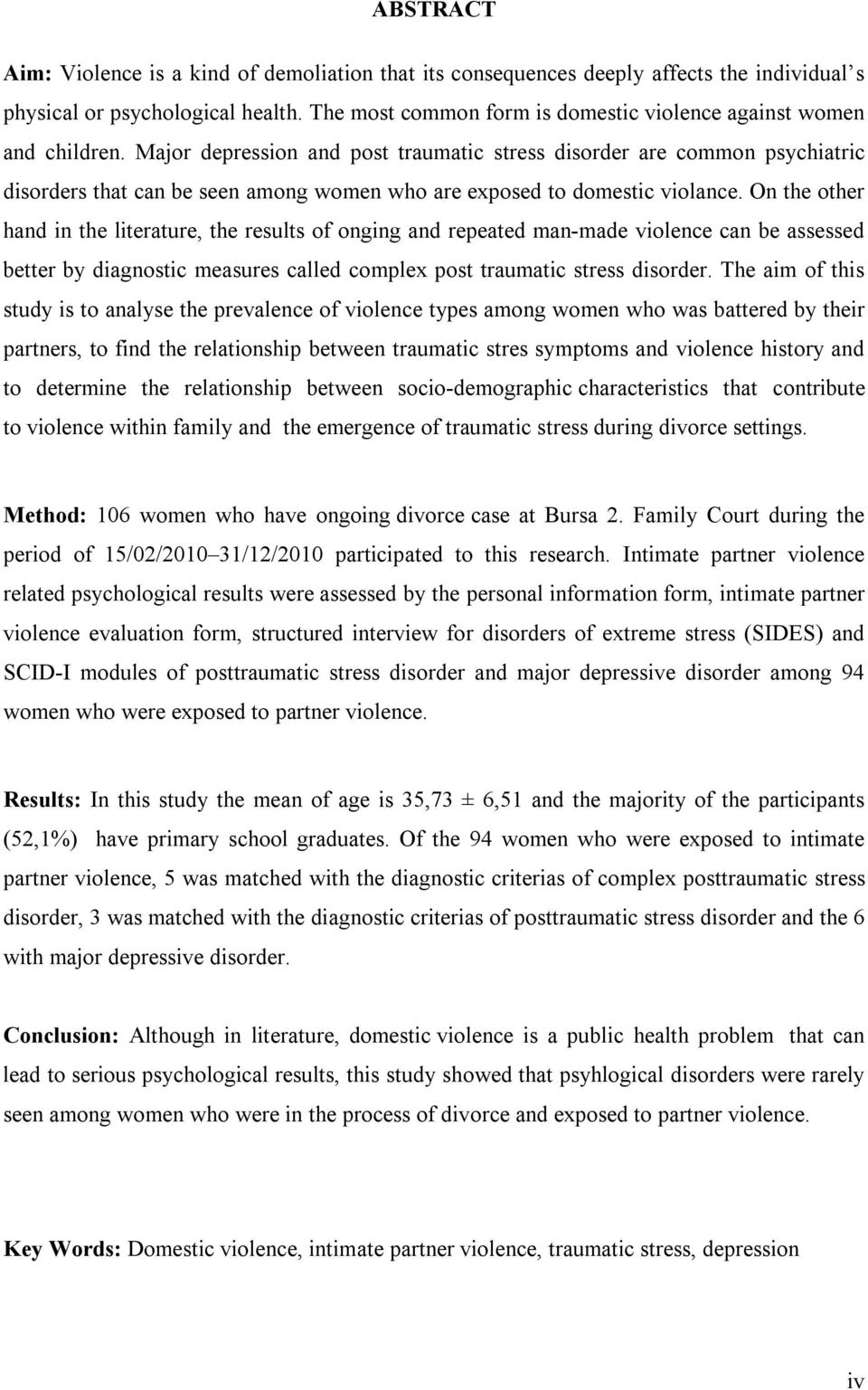 Major depression and post traumatic stress disorder are common psychiatric disorders that can be seen among women who are exposed to domestic violance.