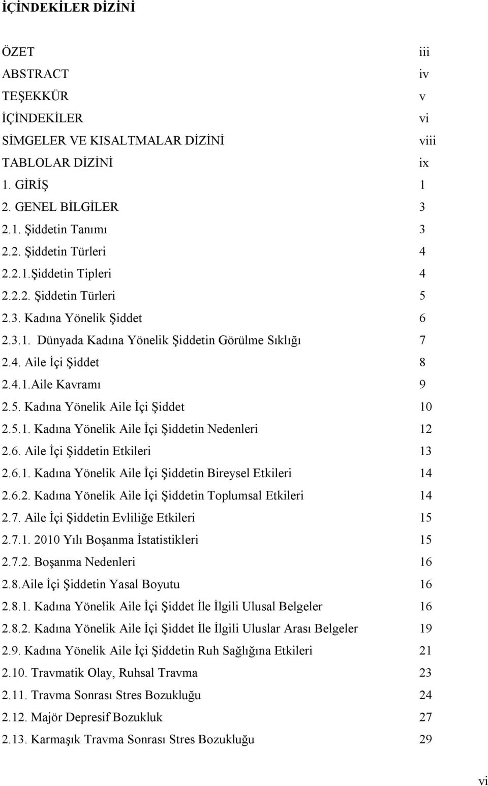 5.1. Kadına Yönelik Aile İçi Şiddetin Nedenleri 12 2.6. Aile İçi Şiddetin Etkileri 13 2.6.1. Kadına Yönelik Aile İçi Şiddetin Bireysel Etkileri 14 2.6.2. Kadına Yönelik Aile İçi Şiddetin Toplumsal Etkileri 14 2.