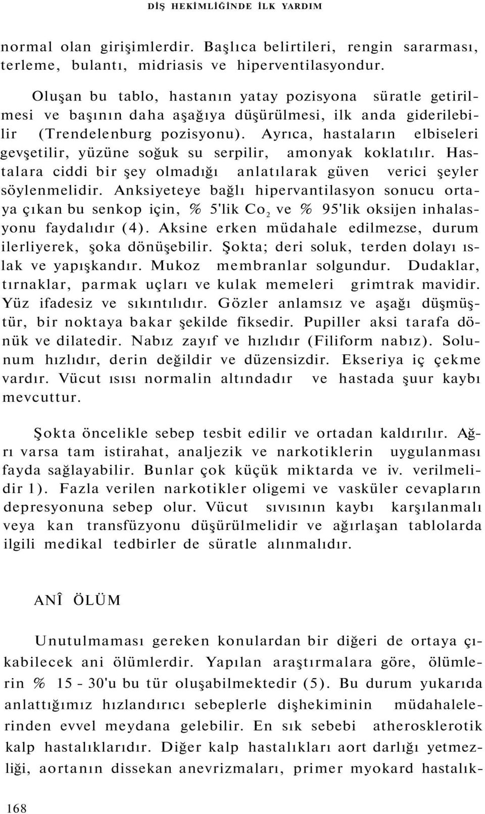 Ayrıca, hastaların elbiseleri gevşetilir, yüzüne soğuk su serpilir, amonyak koklatılır. Hastalara ciddi bir şey olmadığı anlatılarak güven verici şeyler söylenmelidir.