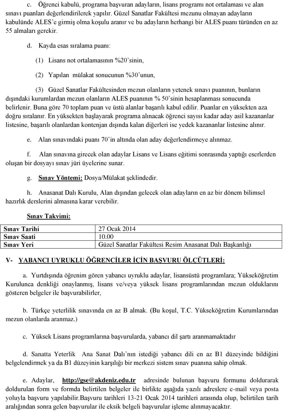 Kayda esas sıralama puanı: (1) Lisans not ortalamasının %20 sinin, (2) Yapılan mülakat sonucunun %30 unun, (3) Güzel Sanatlar Fakültesinden mezun olanların yetenek sınavı puanının, bunların dışındaki