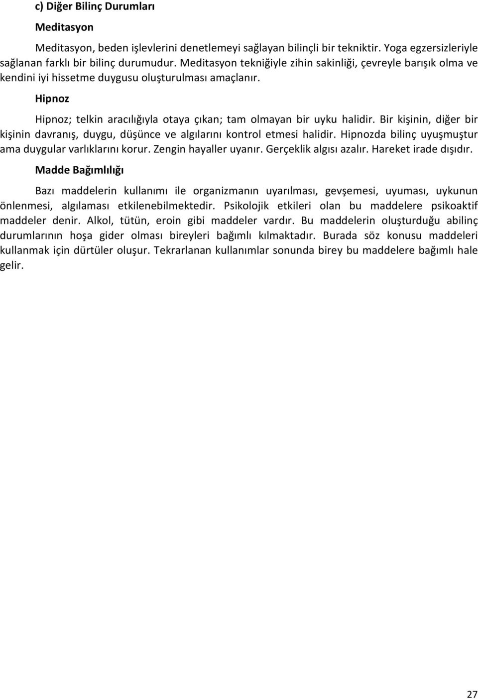 Bir kişinin, diğer bir kişinin davranış, duygu, düşünce ve algılarını kontrol etmesi halidir. Hipnozda bilinç uyuşmuştur ama duygular varlıklarını korur. Zengin hayaller uyanır.