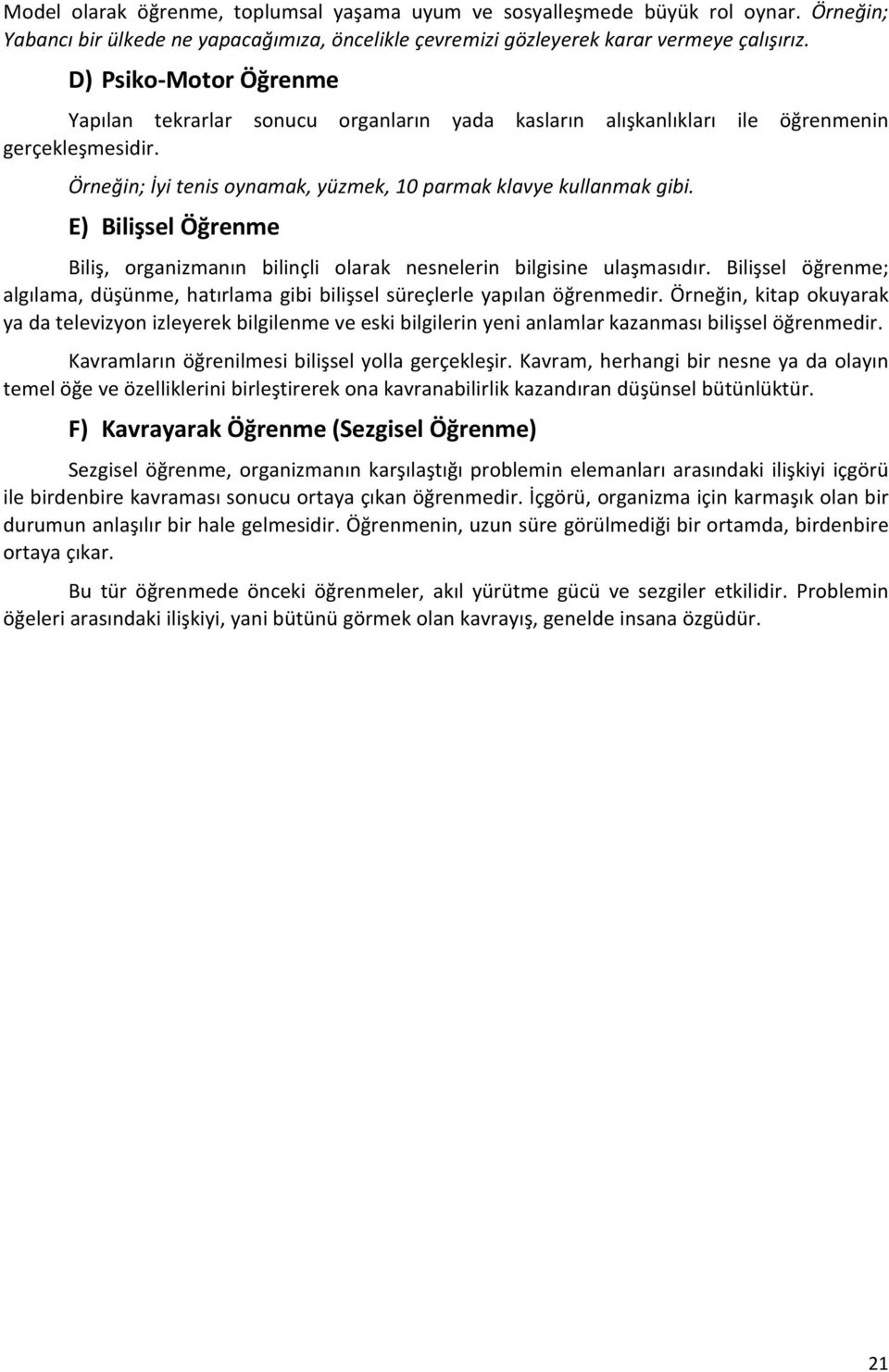 E) Bilişsel Öğrenme Biliş, organizmanın bilinçli olarak nesnelerin bilgisine ulaşmasıdır. Bilişsel öğrenme; algılama, düşünme, hatırlama gibi bilişsel süreçlerle yapılan öğrenmedir.