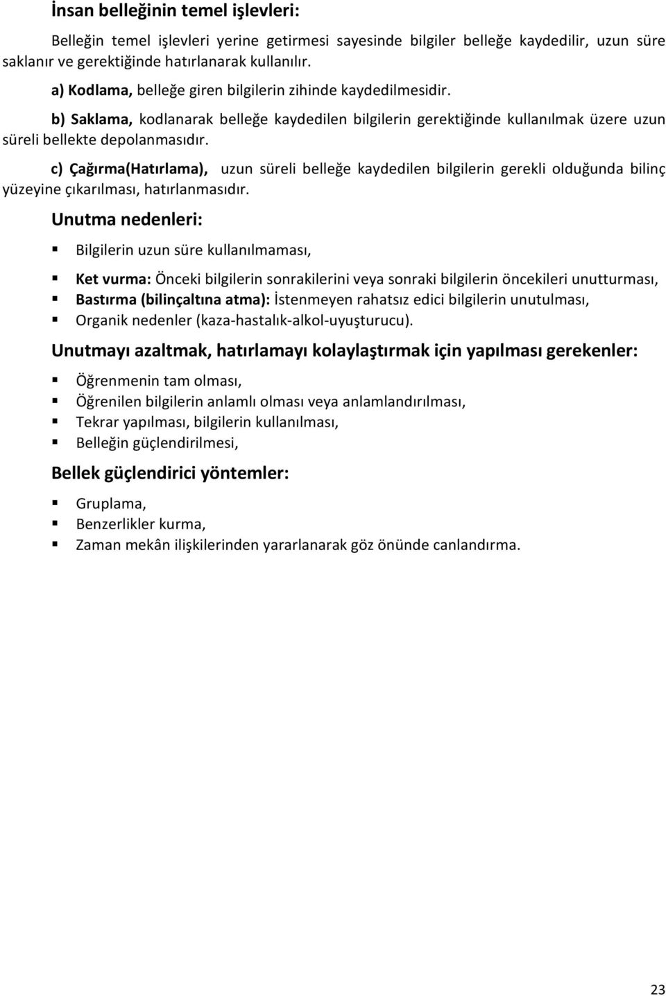 c) Çağırma(Hatırlama), uzun süreli belleğe kaydedilen bilgilerin gerekli olduğunda bilinç yüzeyine çıkarılması, hatırlanmasıdır.