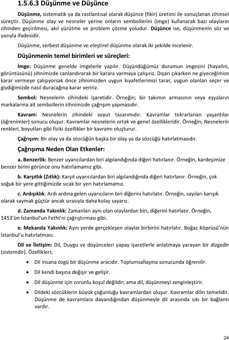 Düşünme, serbest düşünme ve eleştirel düşünme olarak iki şekilde incelenir. Düşünmenin temel birimleri ve süreçleri: İmge: Düşünme genelde imgelerle yapılır.