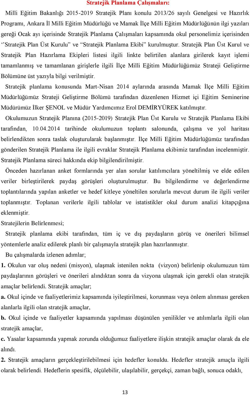 Stratejik Plan Üst Kurul ve Stratejik Plan Hazırlama Ekipleri listesi ilgili linkte belirtilen alanlara girilerek kayıt işlemi tamamlanmış ve tamamlanan girişlerle ilgili İlçe Milli Eğitim lüğümüz