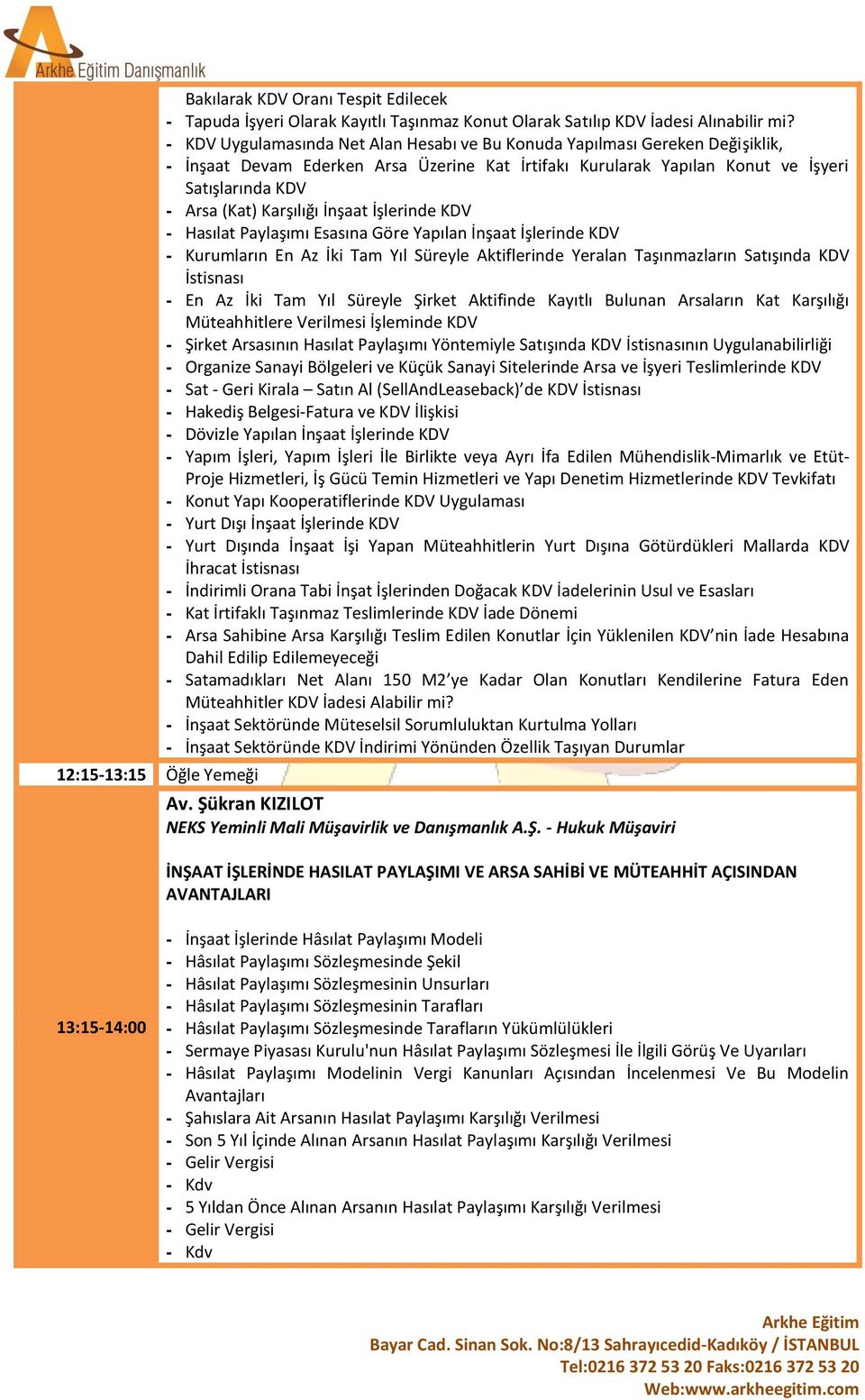 Karşılığı İnşaat İşlerinde KDV - Hasılat Paylaşımı Esasına Göre Yapılan İnşaat İşlerinde KDV - Kurumların En Az İki Tam Yıl Süreyle Aktiflerinde Yeralan Taşınmazların Satışında KDV İstisnası - En Az