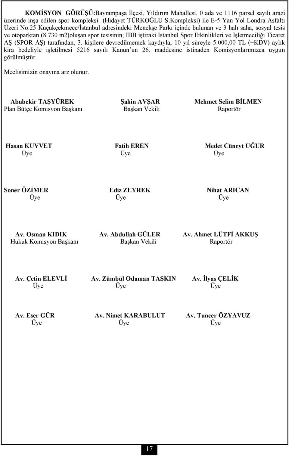 730 m2)oluşan spor tesisinin; İBB iştiraki İstanbul Spor Etkinlikleri ve İşletmeciliği Ticaret AŞ (SPOR AŞ) tarafından, 3. kişilere devredilmemek kaydıyla, 10 yıl süreyle 5.