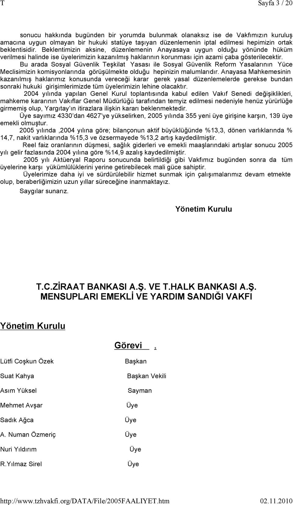 Bu arada Sosyal Güvenlik Teşkilat Yasası ile Sosyal Güvenlik Reform Yasalarının Yüce Meclisimizin komisyonlarında görüşülmekte olduğu hepinizin malumlarıdır.