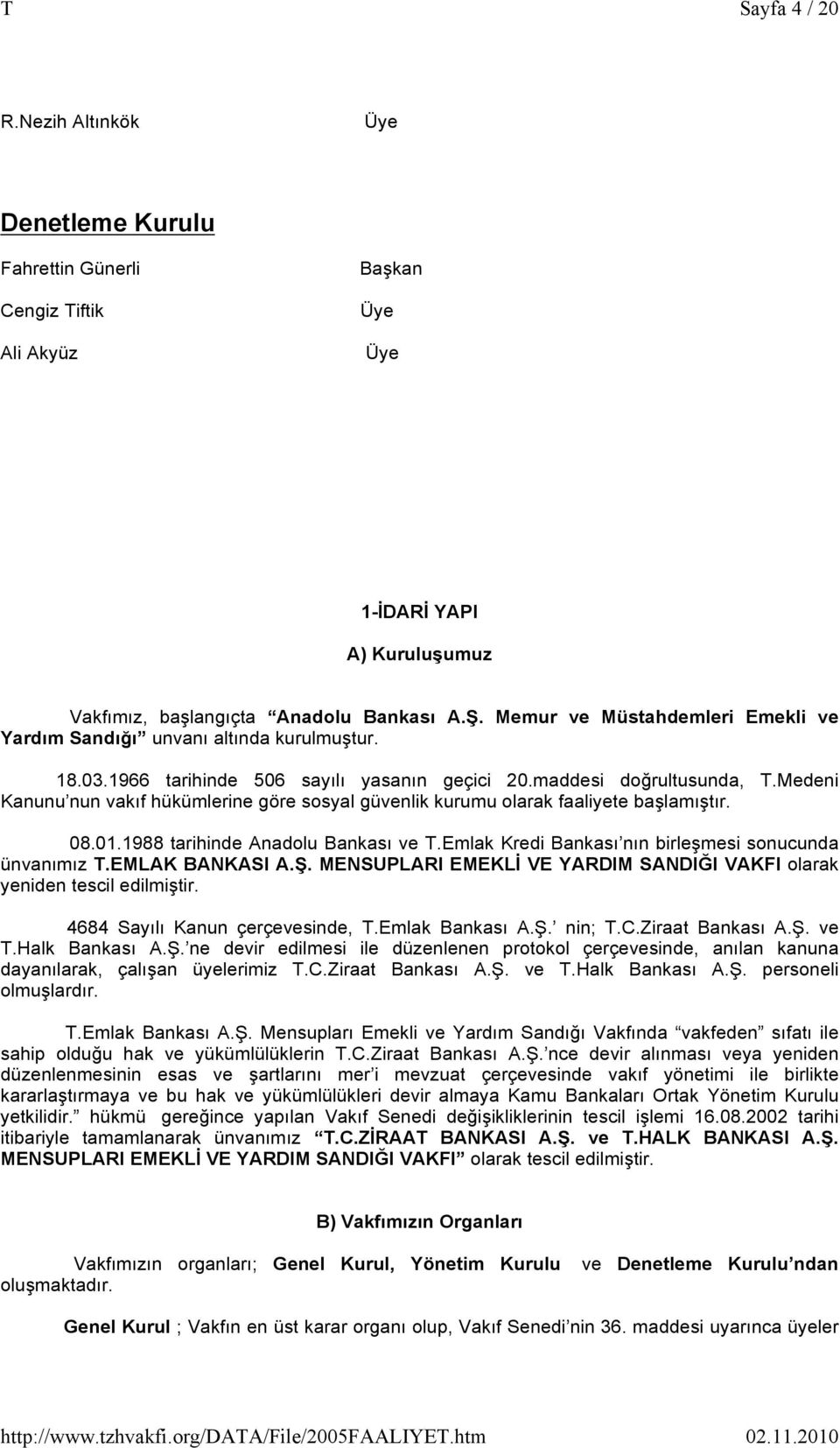 Medeni Kanunu nun vakıf hükümlerine göre sosyal güvenlik kurumu olarak faaliyete başlamıştır. 08.01.1988 tarihinde Anadolu Bankası ve T.Emlak Kredi Bankası nın birleşmesi sonucunda ünvanımız T.