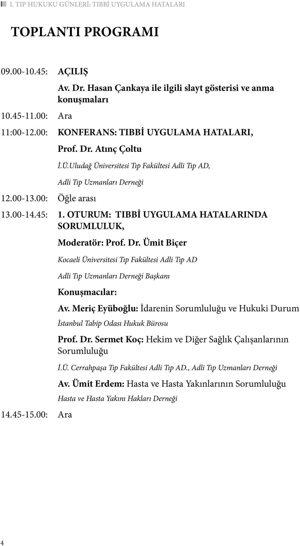 OTURUM: TIBBİ UYGULAMA HATALARINDA SORUMLULUK, Moderatör: Prof. Dr. Ümit Biçer Kocaeli Üniversitesi Tıp Fakültesi Adli Tıp AD Adli Tıp Uzmanları Derneği Başkanı Konuşmacılar: Av.