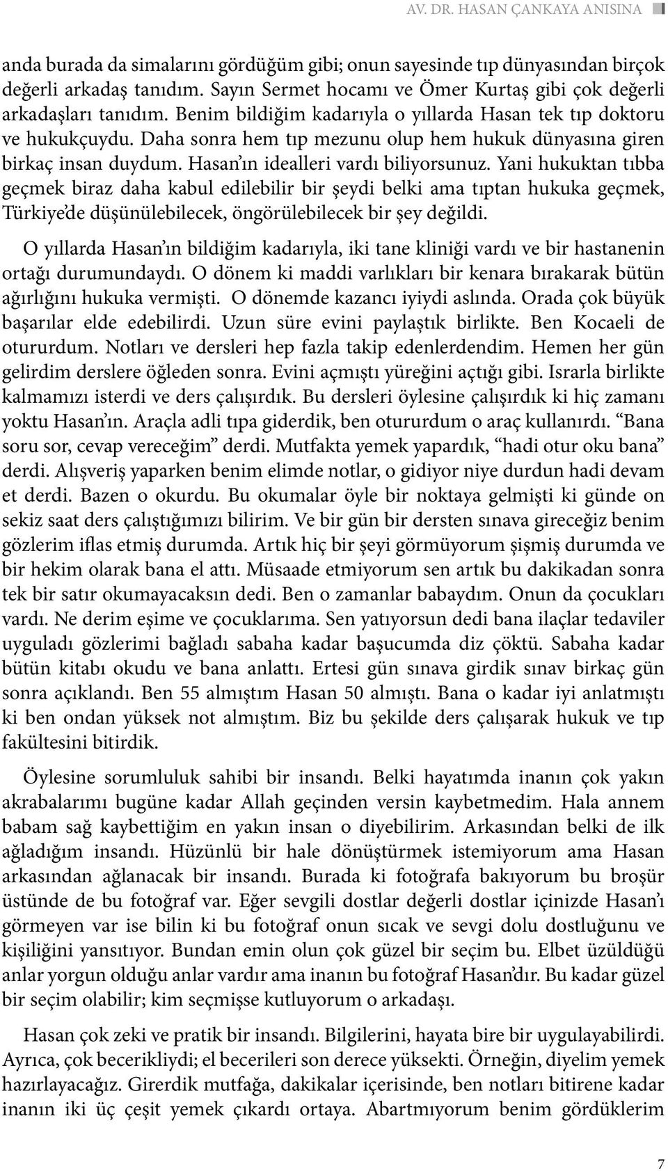 Daha sonra hem tıp mezunu olup hem hukuk dünyasına giren birkaç insan duydum. Hasan ın idealleri vardı biliyorsunuz.