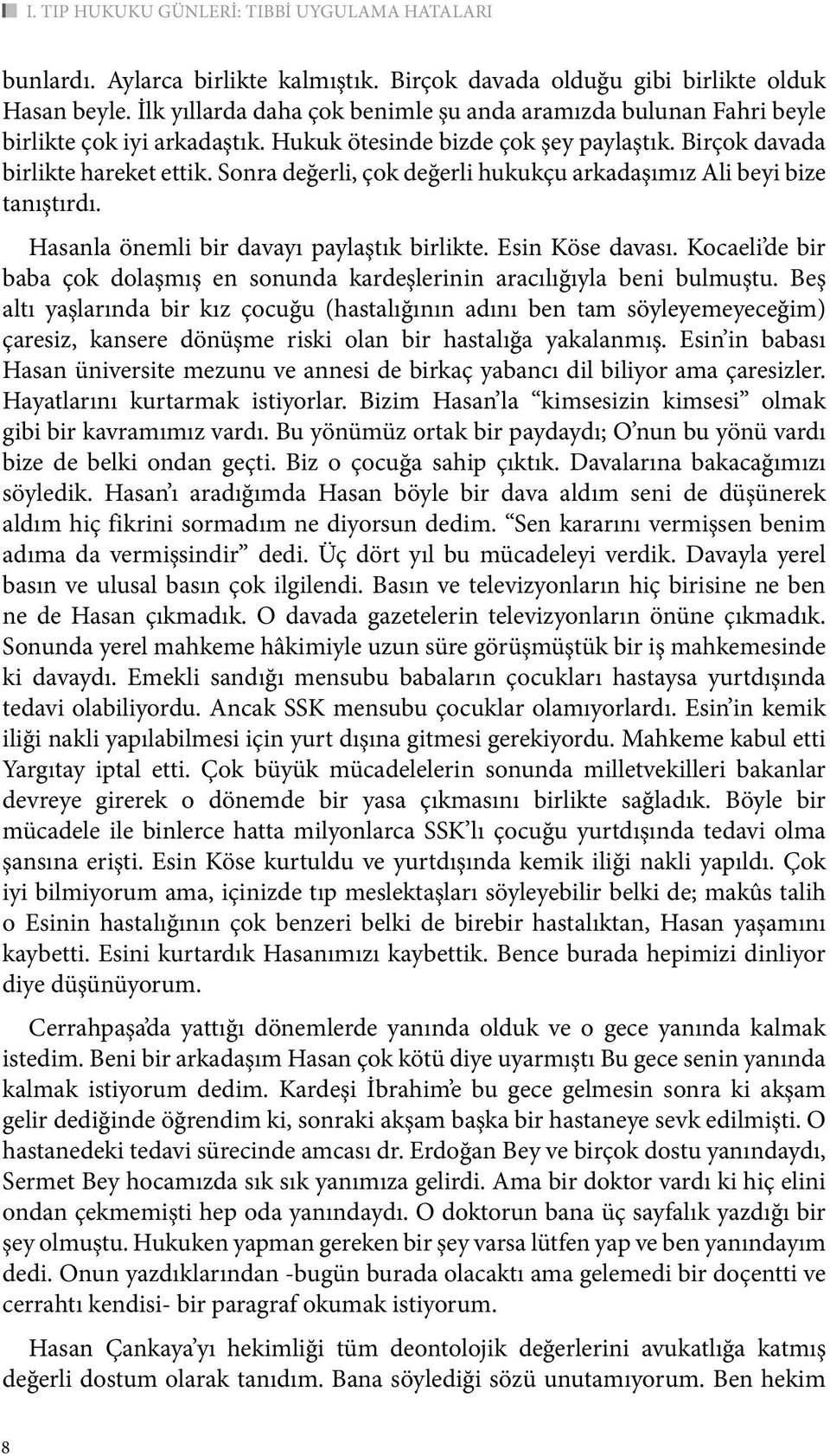 Sonra değerli, çok değerli hukukçu arkadaşımız Ali beyi bize tanıştırdı. Hasanla önemli bir davayı paylaştık birlikte. Esin Köse davası.