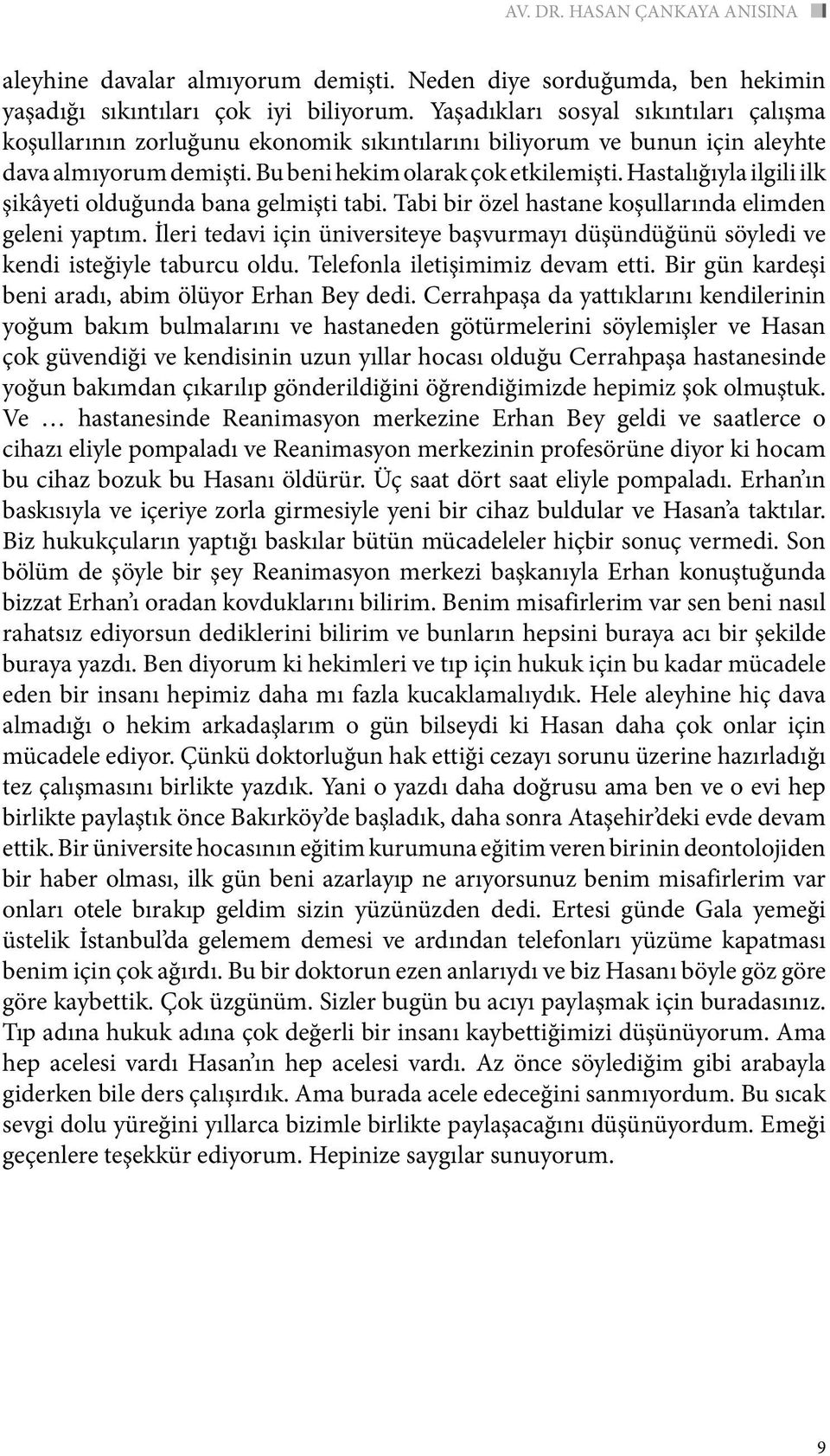 Hastalığıyla ilgili ilk şikâyeti olduğunda bana gelmişti tabi. Tabi bir özel hastane koşullarında elimden geleni yaptım.